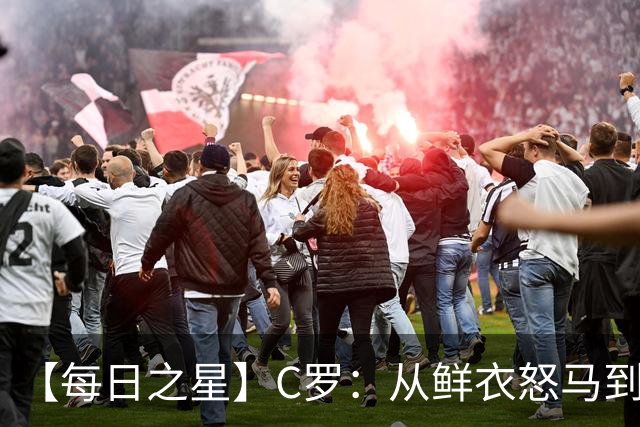 【每日之星】C罗：从鲜衣怒马到41岁图腾 他用双响炮击碎质疑