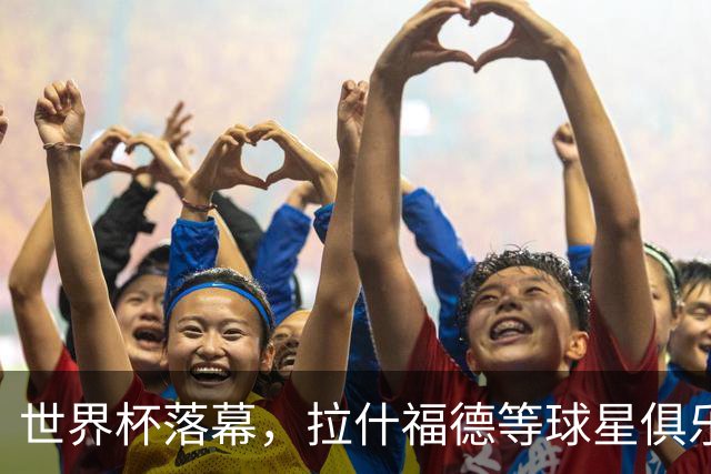 世界杯落幕，拉什福德等球星俱乐部前途未卜