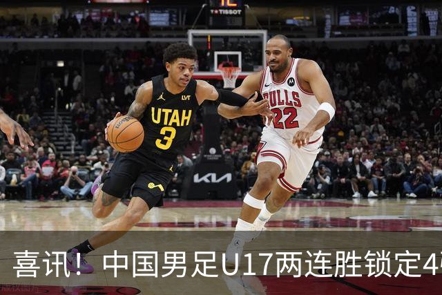 喜讯！中国男足U17两连胜锁定4强：1-0毕尔巴鄂竞技，3-2阿森纳，世界杯可期