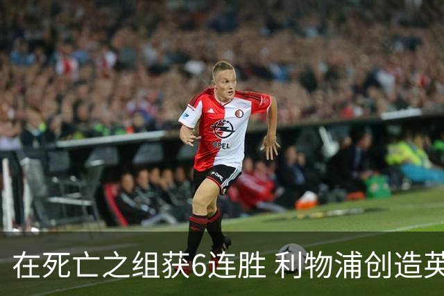 在死亡之组获6连胜 利物浦创造英超球队的欧冠纪录