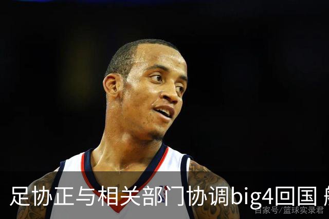 足协正与相关部门协调big4回国 航线申请仍在审批