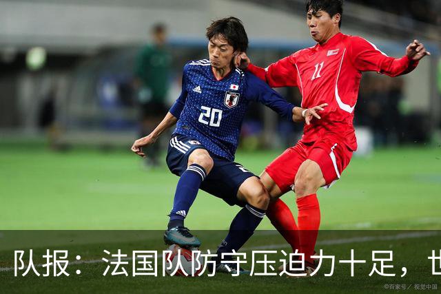 队报：法国队防守压迫力十足，世界杯6场比赛仅丢2球